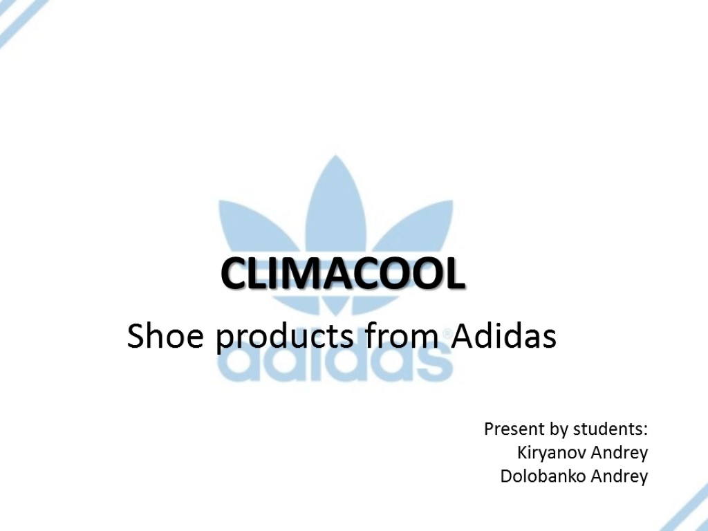 Present by students: Kiryanov Andrey Dolobanko Andrey CLIMACOOL Shoe products from Adidas
